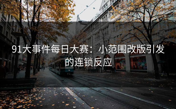 91大事件每日大赛：小范围改版引发的连锁反应