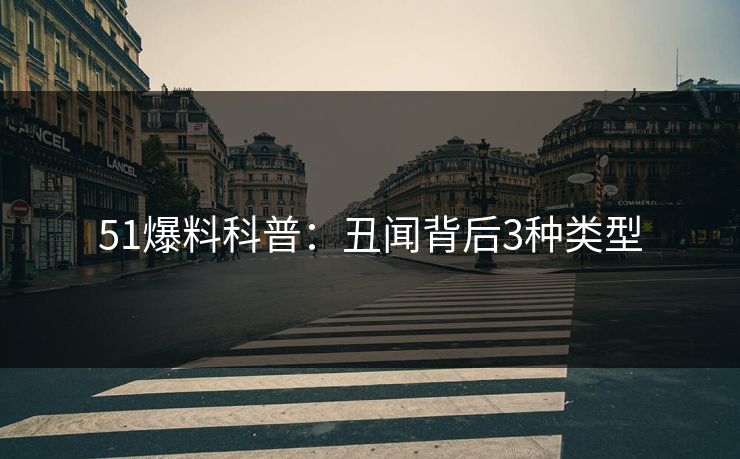 51爆料科普：丑闻背后3种类型