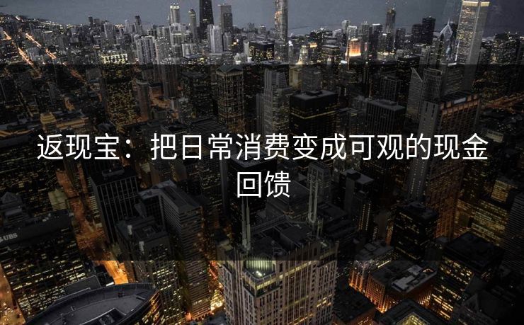 返现宝：把日常消费变成可观的现金回馈