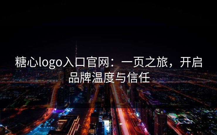 糖心logo入口官网：一页之旅，开启品牌温度与信任
