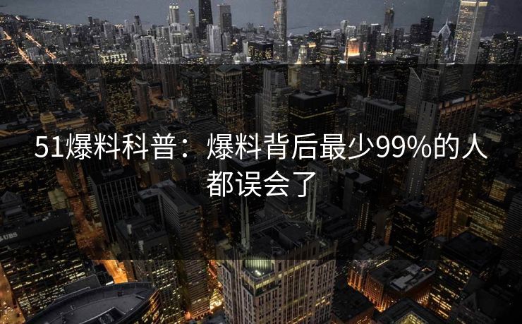 51爆料科普：爆料背后最少99%的人都误会了